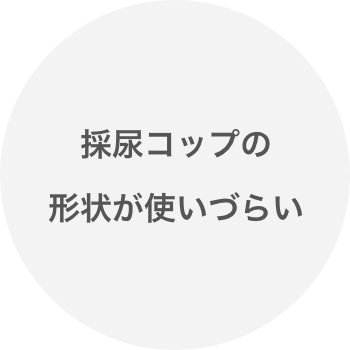 採尿コップの形状が使いづらい